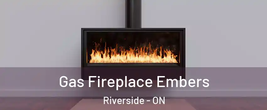  Gas Fireplace Embers Riverside - ON