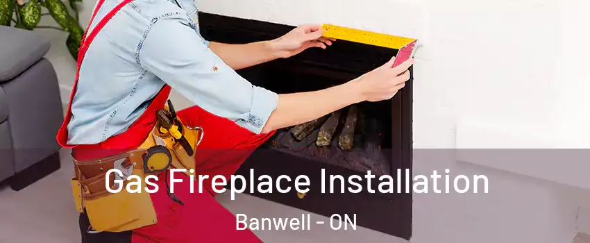  Gas Fireplace Installation Banwell - ON