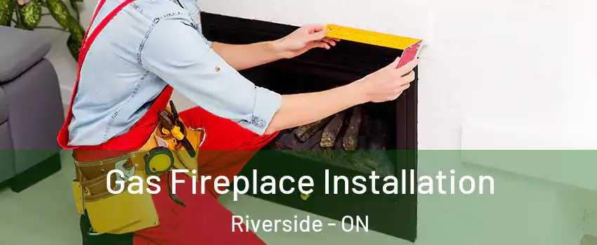  Gas Fireplace Installation Riverside - ON