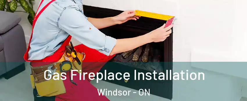  Gas Fireplace Installation Windsor - ON