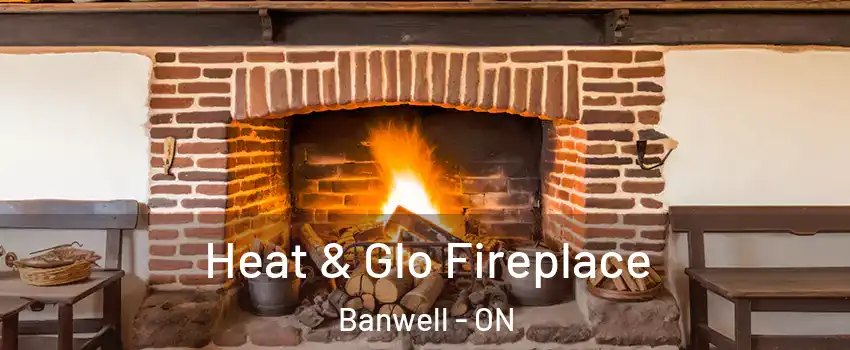 Heat & Glo Fireplace Banwell - ON