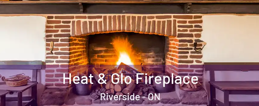 Heat & Glo Fireplace Riverside - ON