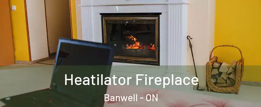  Heatilator Fireplace Banwell - ON