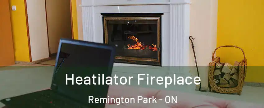  Heatilator Fireplace Remington Park - ON