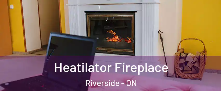  Heatilator Fireplace Riverside - ON