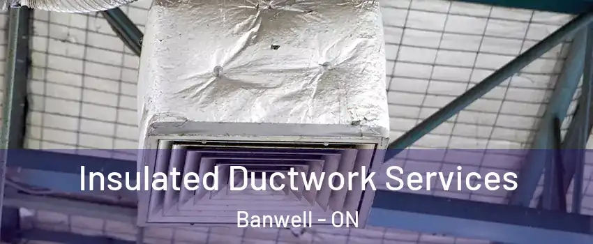  Insulated Ductwork Services Banwell - ON
