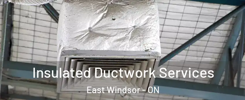  Insulated Ductwork Services East Windsor - ON