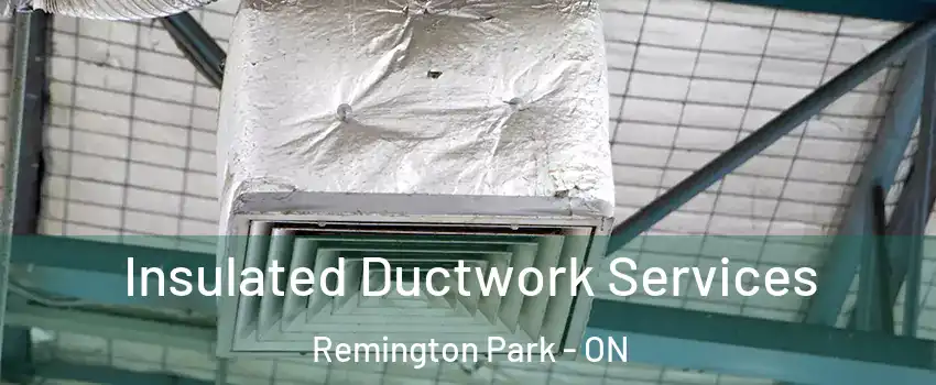  Insulated Ductwork Services Remington Park - ON