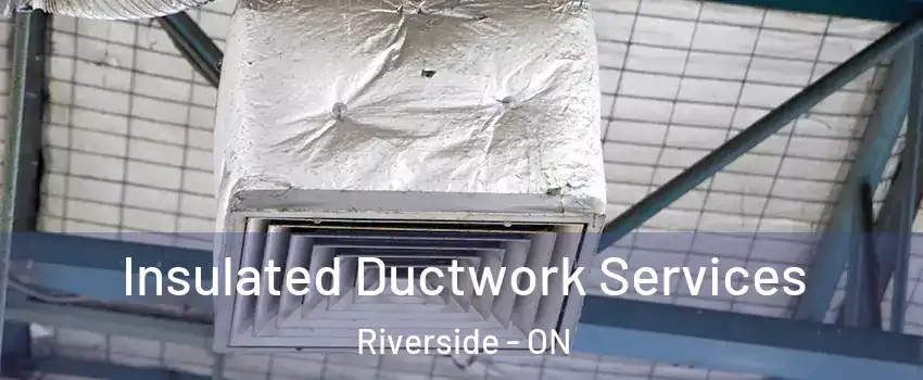  Insulated Ductwork Services Riverside - ON