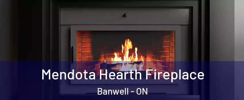 Mendota Hearth Fireplace Banwell - ON