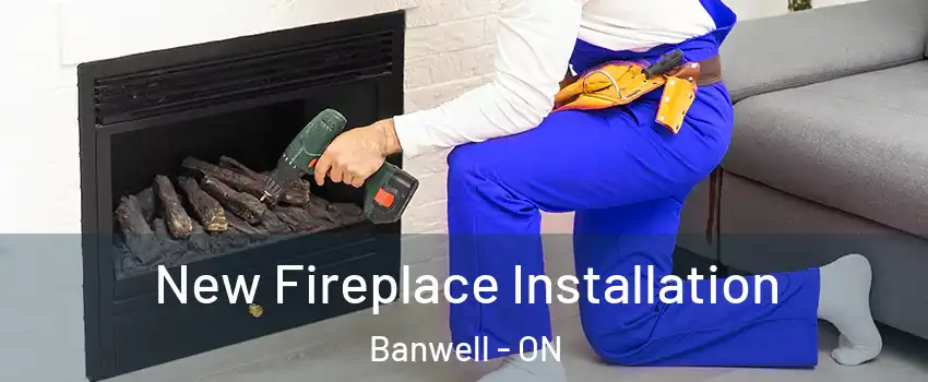 New Fireplace Installation Banwell - ON