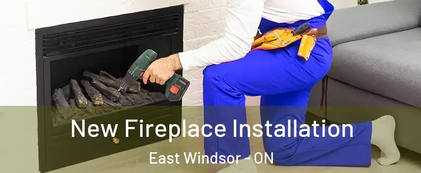  New Fireplace Installation East Windsor - ON