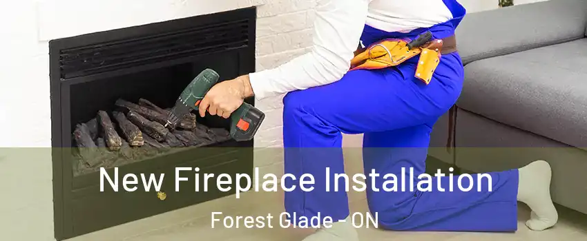  New Fireplace Installation Forest Glade - ON