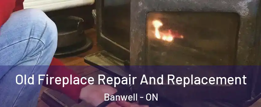  Old Fireplace Repair And Replacement Banwell - ON