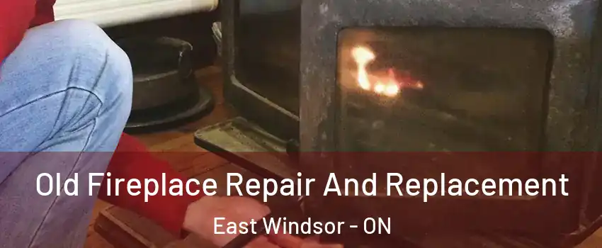  Old Fireplace Repair And Replacement East Windsor - ON