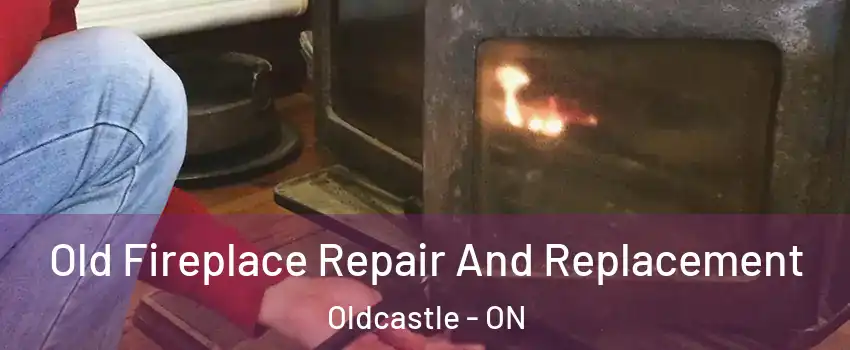 Old Fireplace Repair And Replacement Oldcastle - ON