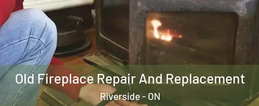  Old Fireplace Repair And Replacement Riverside - ON