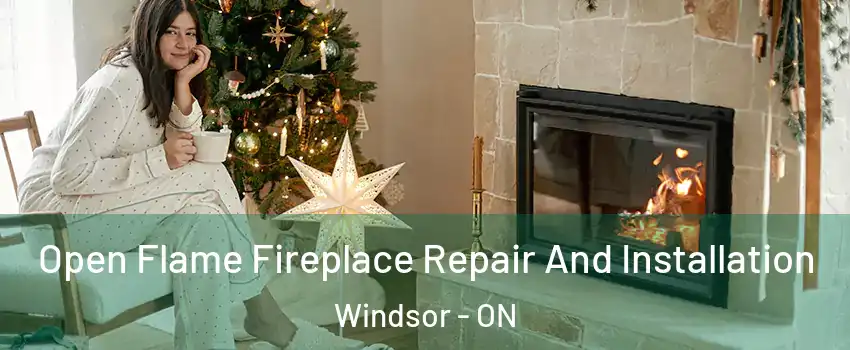 Open Flame Fireplace Repair And Installation Windsor - ON