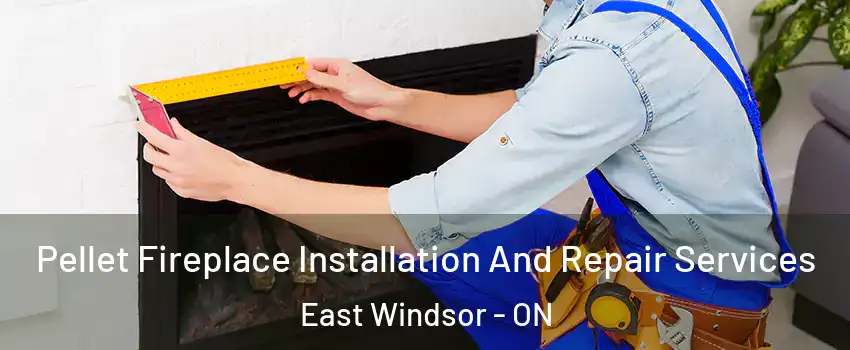 Pellet Fireplace Installation And Repair Services East Windsor - ON