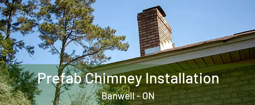 Prefab Chimney Installation Banwell - ON