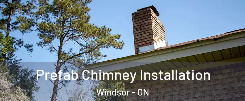Prefab Chimney Installation Windsor - ON
