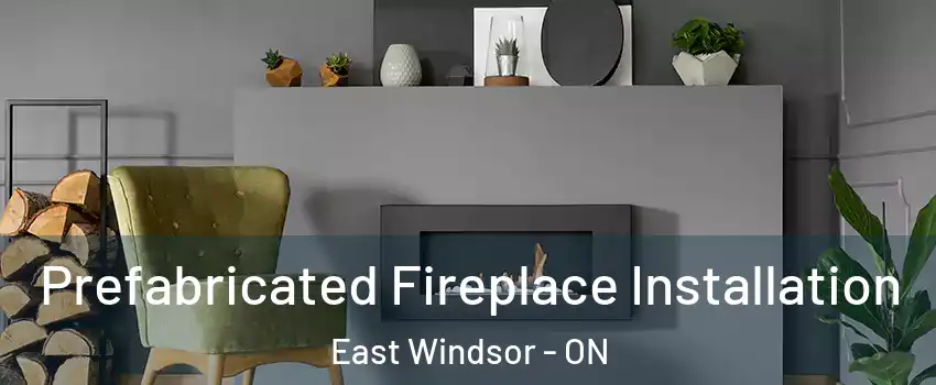 Prefabricated Fireplace Installation East Windsor - ON