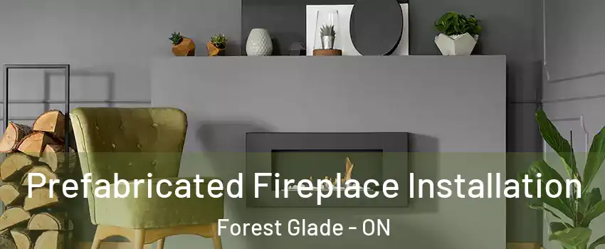  Prefabricated Fireplace Installation Forest Glade - ON
