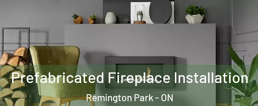  Prefabricated Fireplace Installation Remington Park - ON