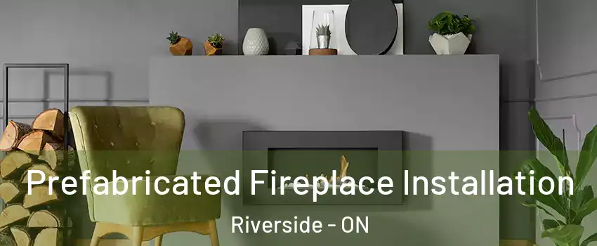  Prefabricated Fireplace Installation Riverside - ON