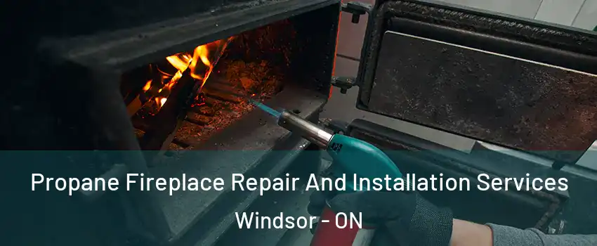  Propane Fireplace Repair And Installation Services Windsor - ON