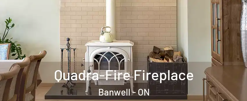 Quadra-Fire Fireplace Banwell - ON