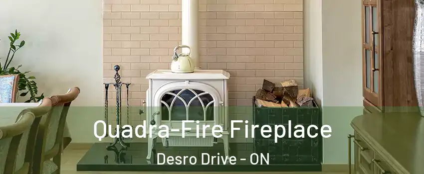 Quadra-Fire Fireplace Desro Drive - ON