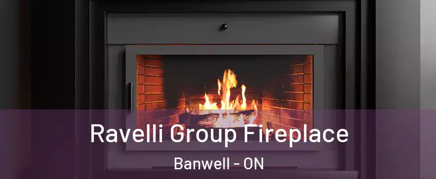 Ravelli Group Fireplace Banwell - ON