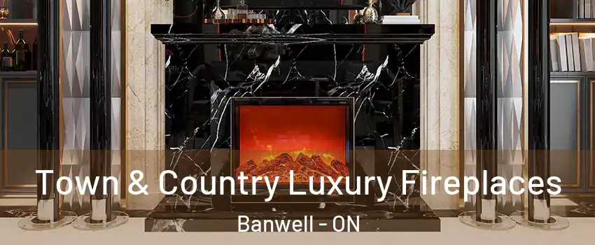  Town & Country Luxury Fireplaces Banwell - ON