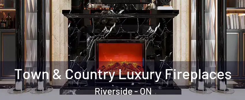  Town & Country Luxury Fireplaces Riverside - ON