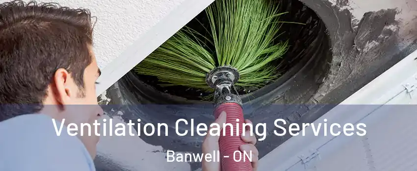 Ventilation Cleaning Services Banwell - ON