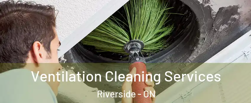 Ventilation Cleaning Services Riverside - ON