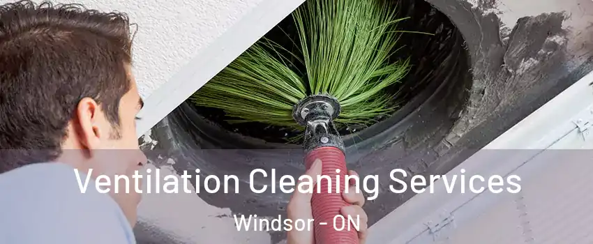 Ventilation Cleaning Services Windsor - ON