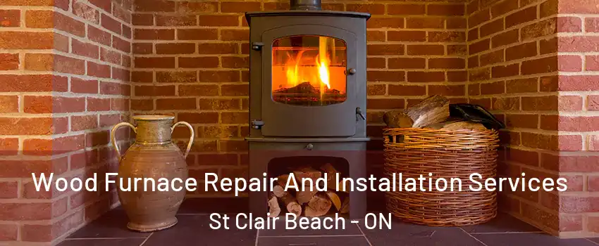  Wood Furnace Repair And Installation Services St Clair Beach - ON