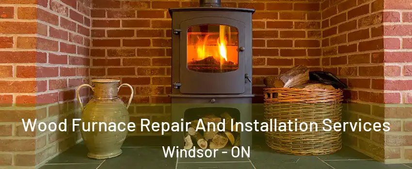  Wood Furnace Repair And Installation Services Windsor - ON